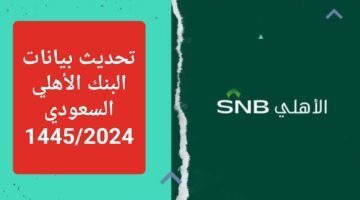 حدث الان.. تحديث بيانات البنك الاهلي السعودي 2024/1445 وشروط التحديث إلكترونيا