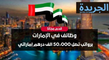 فرص العمل في الإمارات.. التخصصات المطلوبة بمرتبات تصل الي 50,000 درهم امارتي