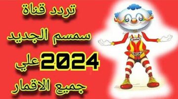 يلا اظبطها لاولادك.. تردد قناة سمسم للأطفال الجديد 2024 على الاقمار الصناعية