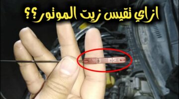 كيفية قياس زيت محرك السيارة “الطريقة الصحيحة” وعلامات نقص الزيت