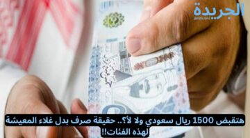 هتقبض 1500 ريال سعودي ولا لأ؟.. حقيقة صرف بدل غلاء المعيشة لهذه الفئات!!