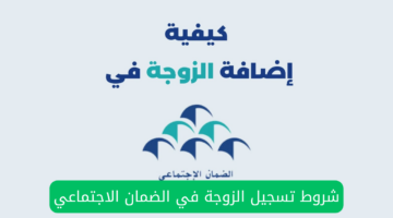 اعرفها الآن..الشروط الخاصة بإضافة الزوجة في الضمان الاجتماعي المطور 1445 وكيفية التسجيل