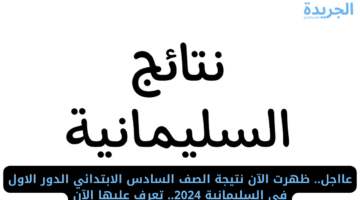 عااجل.. ظهرت الآن نتيجة الصف السادس الابتدائي الدور الاول في السليمانية 2024.. تعرف عليها الآن