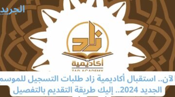 الآن.. استقبال أكاديمية زاد طلبات التسجيل للموسم الجديد 2024.. إليك طريقة التقديم بالتفصيل