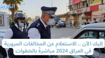 إليك الآن .. الاستعلام عن المخالفات المرورية في العراق 2024 مباشرةً بالخطوات