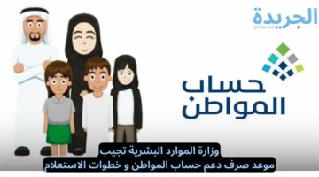 وزارة الموارد البشرية تجيب.. موعد نزول دعم حساب المواطن و خطوات الاستعلام