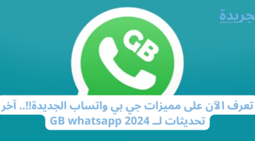 تعرف الآن على مميزات جي بي واتساب الجديدة!!.. آخر تحديثات لــ GB whatsapp 2024