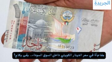 مفاجأة في سعر الدينار الكويتي داخل السوق السوداء.. بقى بكام؟