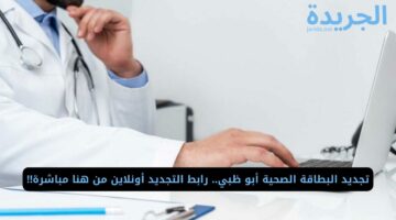 تجديد البطاقة الصحية أبو ظبي.. رابط التجديد أونلاين من هنا مباشرة!!