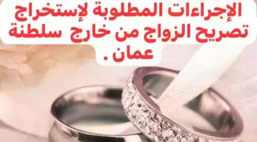 3 شروط هامة لاستخراج تصريح الزواج من الخارج في سلطنة عمان.. اطلع عليها الآن