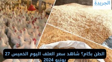 الطن بكام؟ شاهد سعر العلف اليوم الخميس 27 يونيو 2024